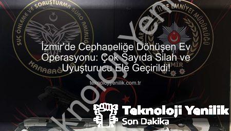 İzmir’de Cephaneliğe Dönüşen Ev Operasyonu: Çok Sayıda Silah ve Uyuşturucu Ele Geçirildi!