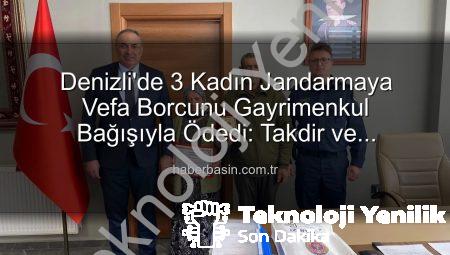 Denizli’de İyilik Hareketi: 3 Kadın, Gayrimenkullerini Jandarma Asayiş Vakfı’na Bağışlayarak Örnek Oldu