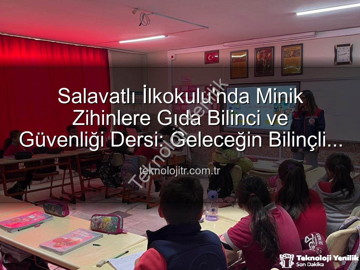 gıda bilinci eğitimi - Salavatlı İlkokulu'nda Minik Bilinçli Tüketiciler Yetişiyor: Gıda Güvenliği Eğitimleri Tamamlandı