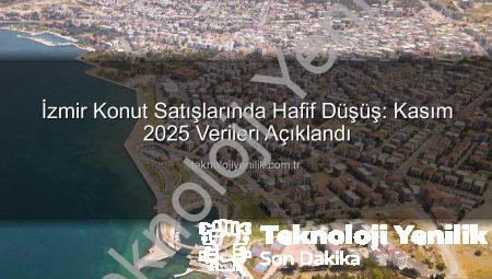 İzmir Konut Satışlarında Hafif Düşüş: Kasım 2025 Verileri Açıklandı