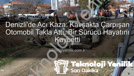Denizli’de Acı Kaza: Kavşakta Çarpışan Otomobil Takla Attı, Bir Sürücü Hayatını Kaybetti
