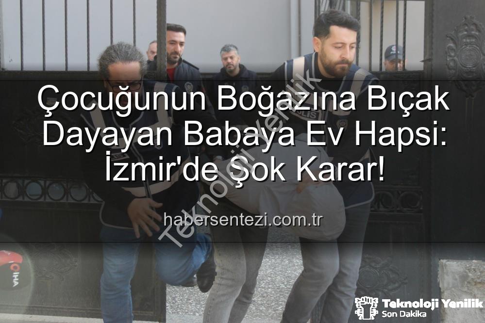 Çocuklarının Boğazına Bıçak Dayayan Babaya Şok Tahliye: Ev Hapsiyle Serbest Bırakıldı