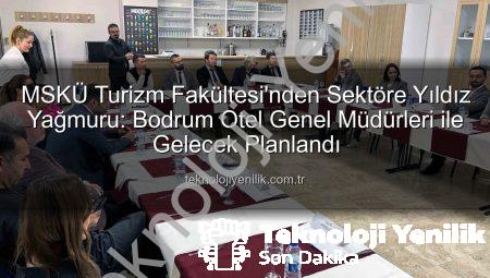 MSKÜ Turizm Fakültesi’nden Sektöre Yıldız Yağmuru: Bodrum Otel Genel Müdürleri ile Gelecek Planlandı