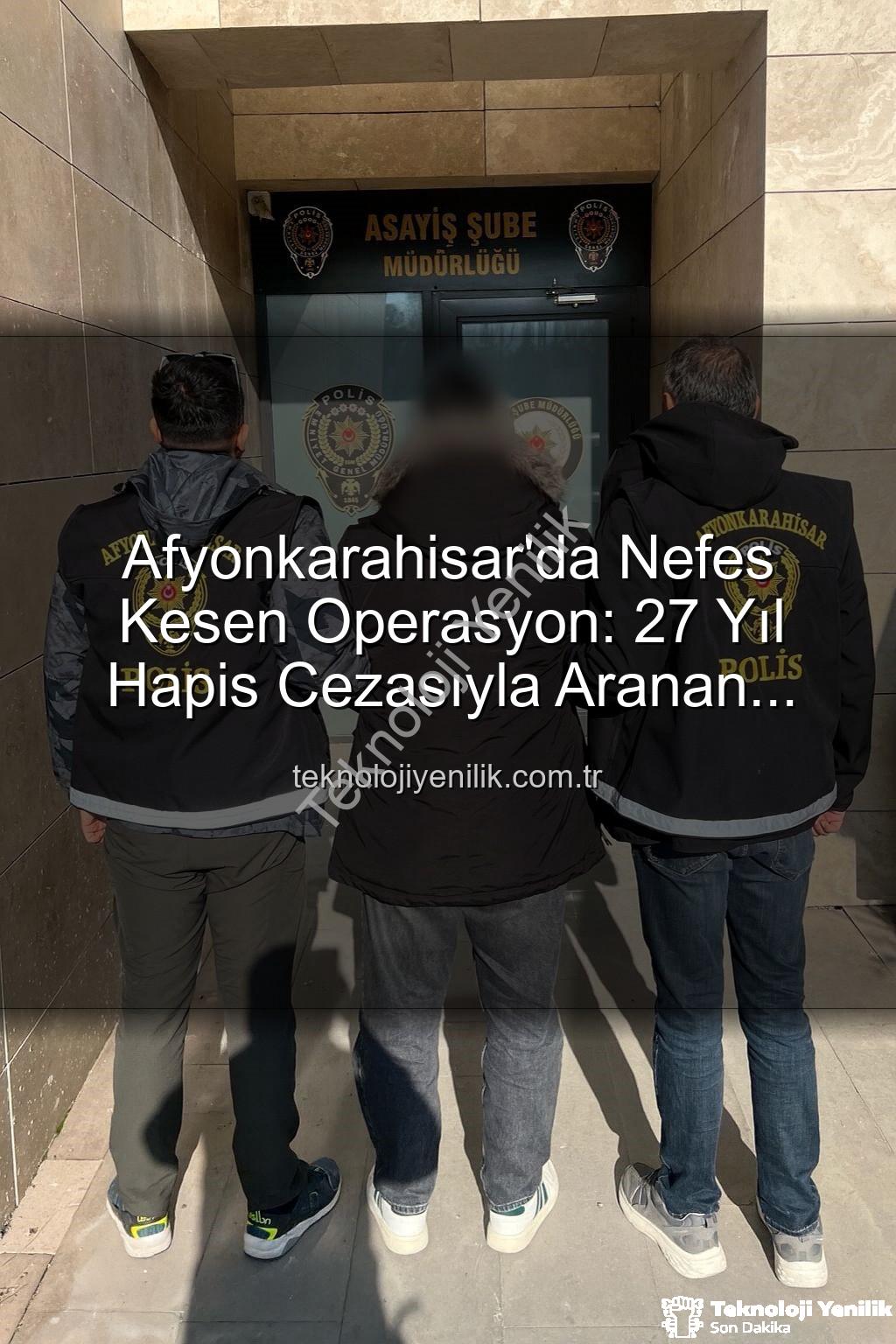 Afyonkarahisar polis operasyon - Afyonkarahisar'da Nefes Kesen Operasyon: 27 Yıl Hapis Cezasıyla Aranan Şahıs Suçüstü Yakalandı!
