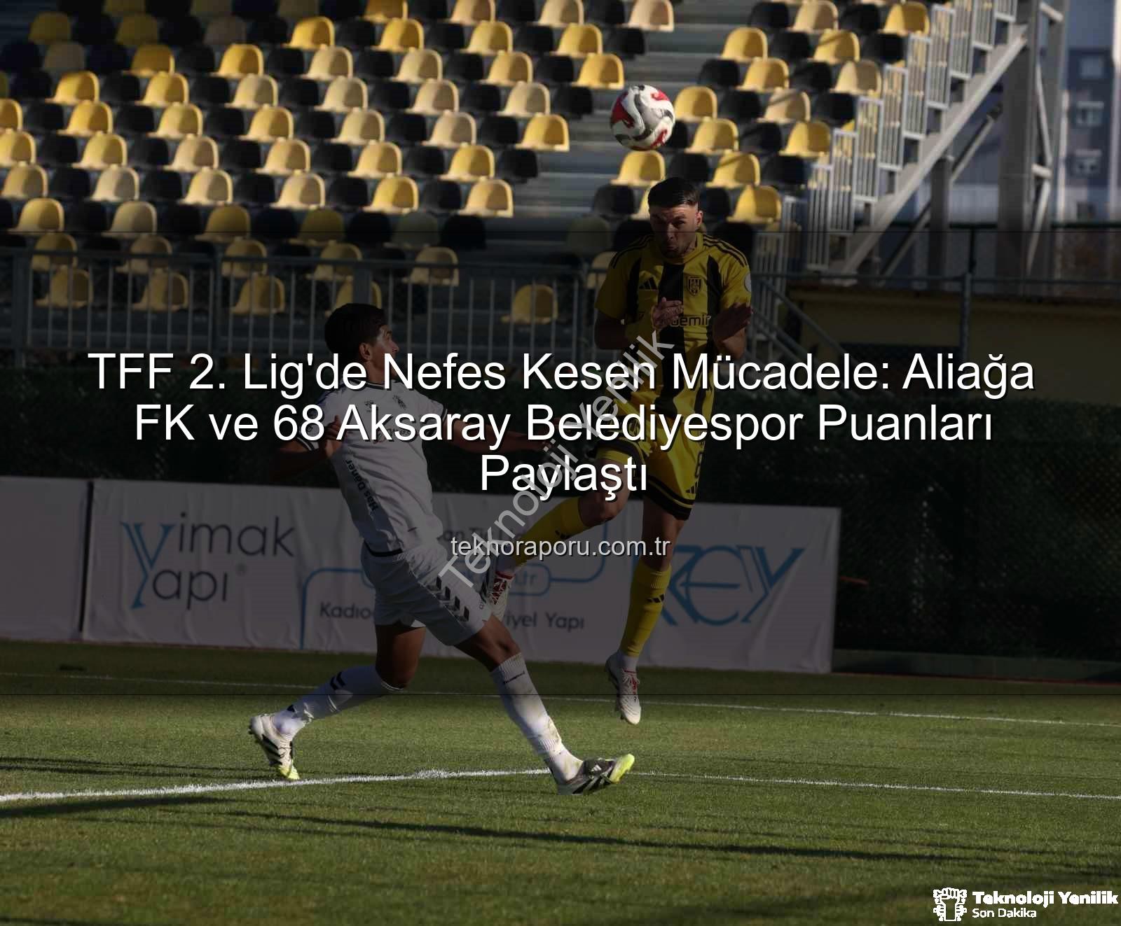 TFF 2. Lig - TFF 2. Lig'de Nefes Kesen Mücadele: Aliağa FK ve 68 Aksaray Belediyespor Sahadan 1-1 Beraberlikle Ayrıldı