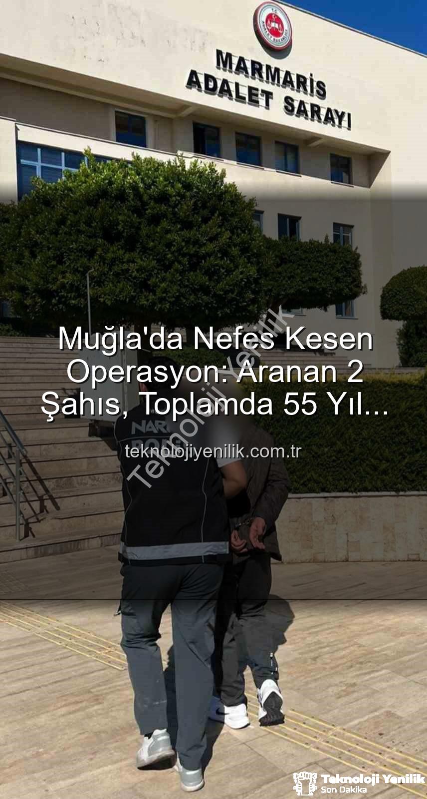 aranan şahıs - Muğla'da Nefes Kesen Operasyon: Aranan 2 Şahıs, Toplamda 55 Yıl Hapis Cezasıyla Cezalandırıldı!