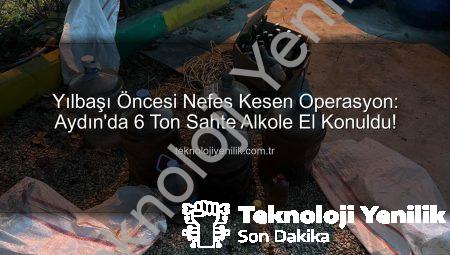 Yılbaşı Öncesi Nefes Kesen Operasyon: Aydın’da 6 Ton Sahte Alkole El Konuldu!