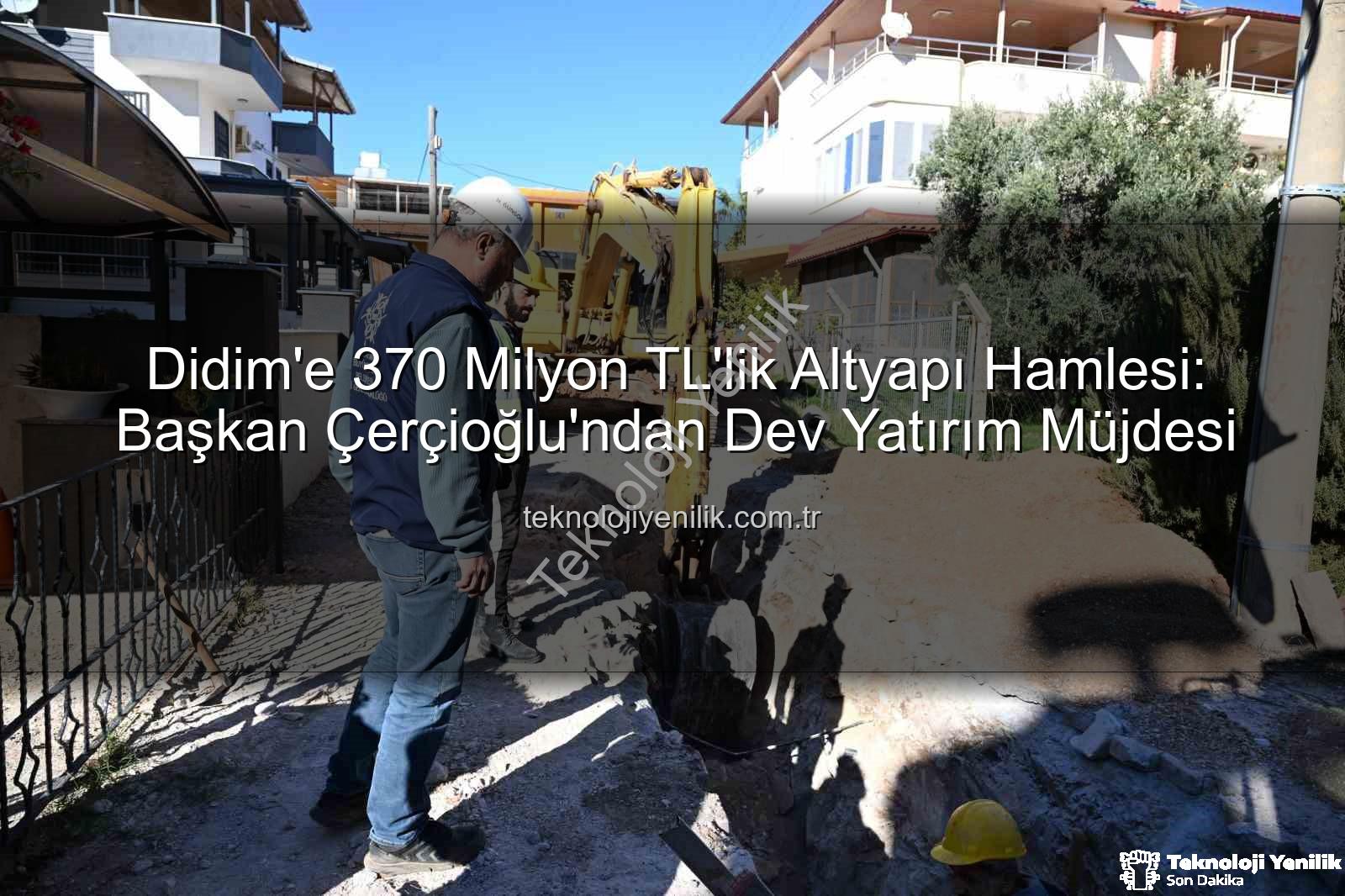Didim altyapı yatırımı - Didim'e 370 Milyon TL'lik Altyapı Hamlesi: Başkan Çerçioğlu'ndan Dev Yatırım Müjdesi
