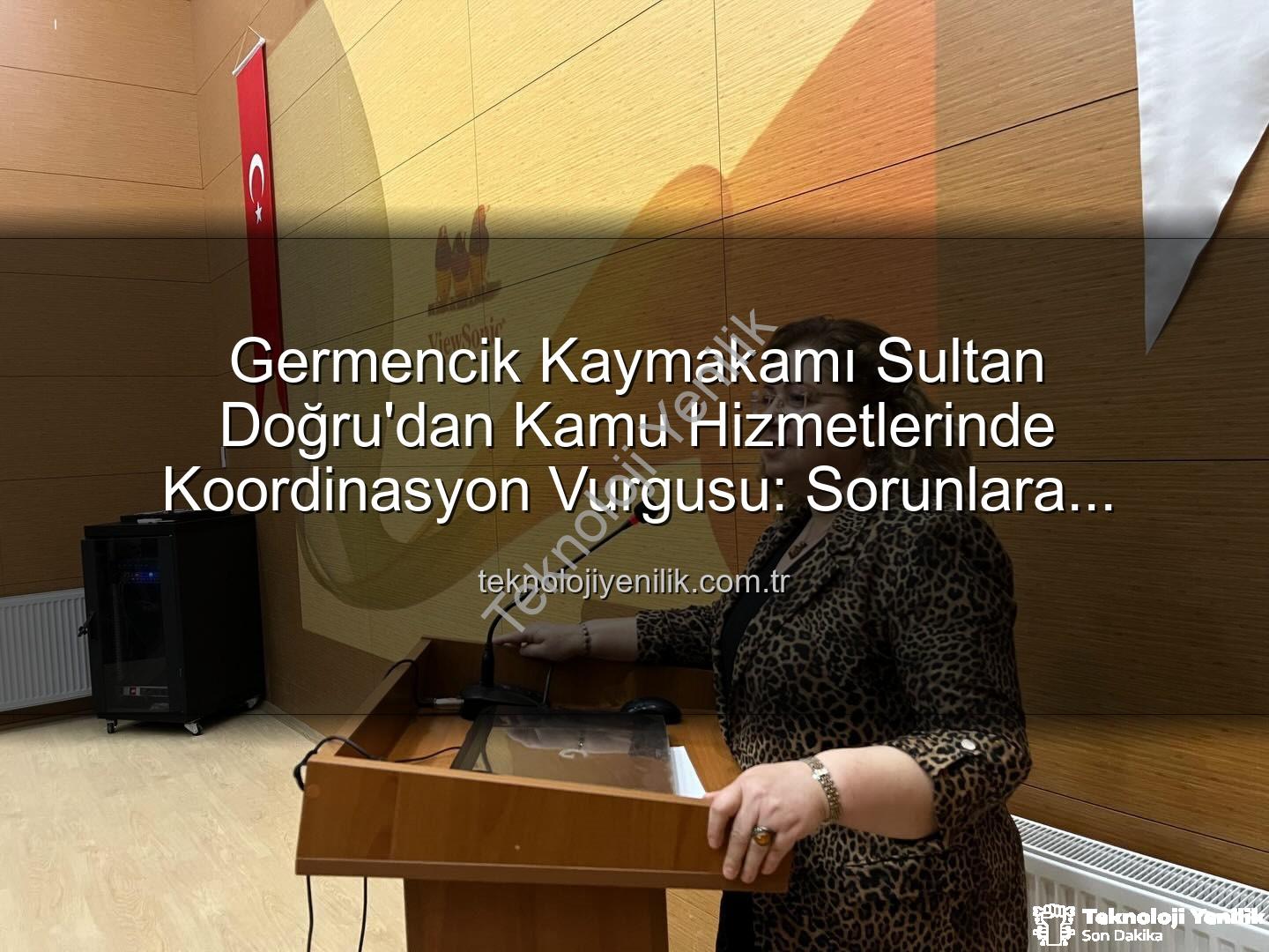 kamu hizmetleri koordinasyonu - Germencik Kaymakamı Sultan Doğru'dan Kamu Hizmetlerinde Koordinasyon Vurgusu: Sorunlara Yerinde Çözüm