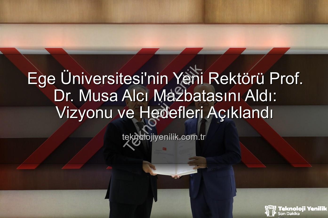 Ege Üniversitesi Rektörü - Ege Üniversitesi'nin Yeni Rektörü Prof. Dr. Musa Alcı Mazbatasını Aldı: Vizyonu ve Hedefleri Açıklandı