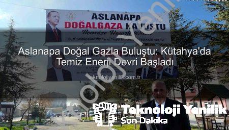 Aslanapa Doğal Gazla Buluştu: Kütahya’da Temiz Enerji Devri Başladı