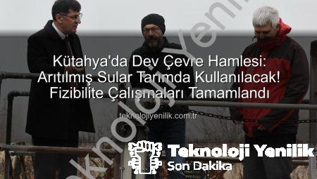 Kütahya’da Dev Çevre Hamlesi: Arıtılmış Sular Tarımda Kullanılacak! Fizibilite Çalışmaları Tamamlandı