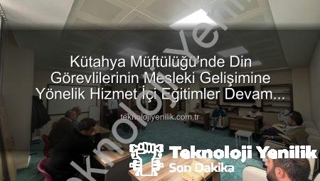 Kütahya Müftülüğü’nde Din Görevlilerinin Mesleki Gelişimine Yönelik Hizmet İçi Eğitimler Devam Ediyor