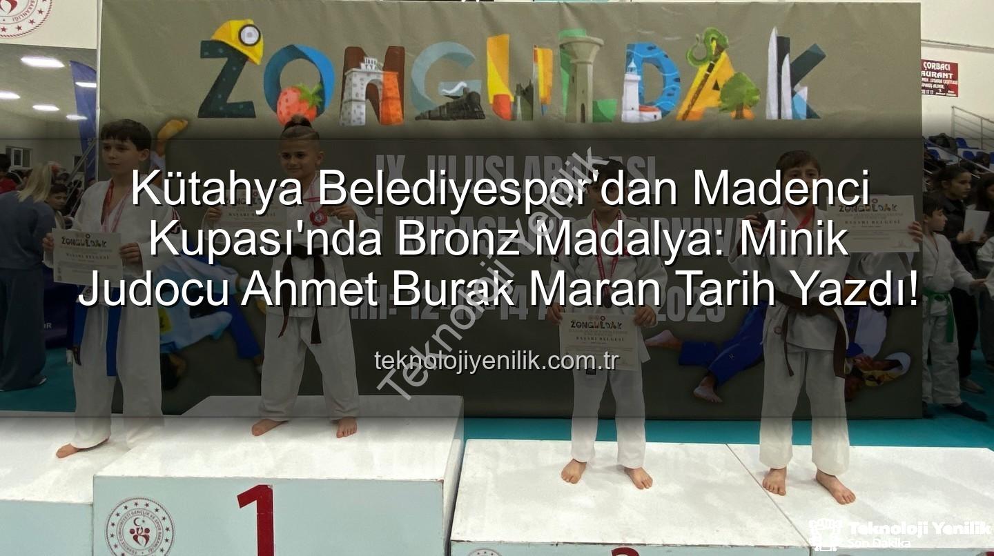 Ahmet Burak Maran - Kütahya Belediyespor'dan Madenci Kupası'nda Bronz Madalya: Minik Judocu Ahmet Burak Maran Tarih Yazdı!