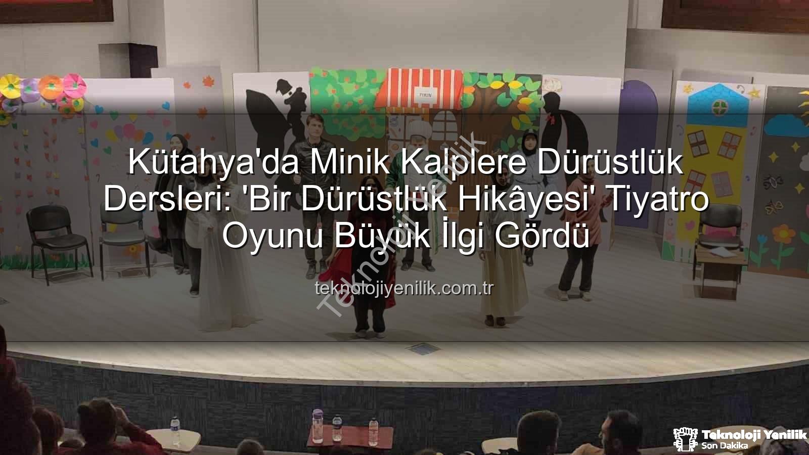 dürüstlük hikayesi tiyatro - Kütahya'da Minik Kalplere Dürüstlük Dersleri: 'Bir Dürüstlük Hikâyesi' Tiyatro Oyunu Büyük İlgi Gördü