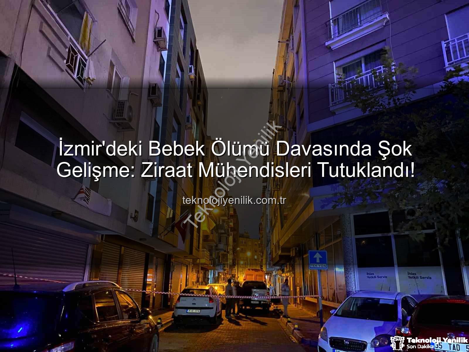 izmir ilaçlama faciası - İzmir'deki Bebek Ölümü Davasında Şok Gelişme: Ziraat Mühendisleri Tutuklandı!