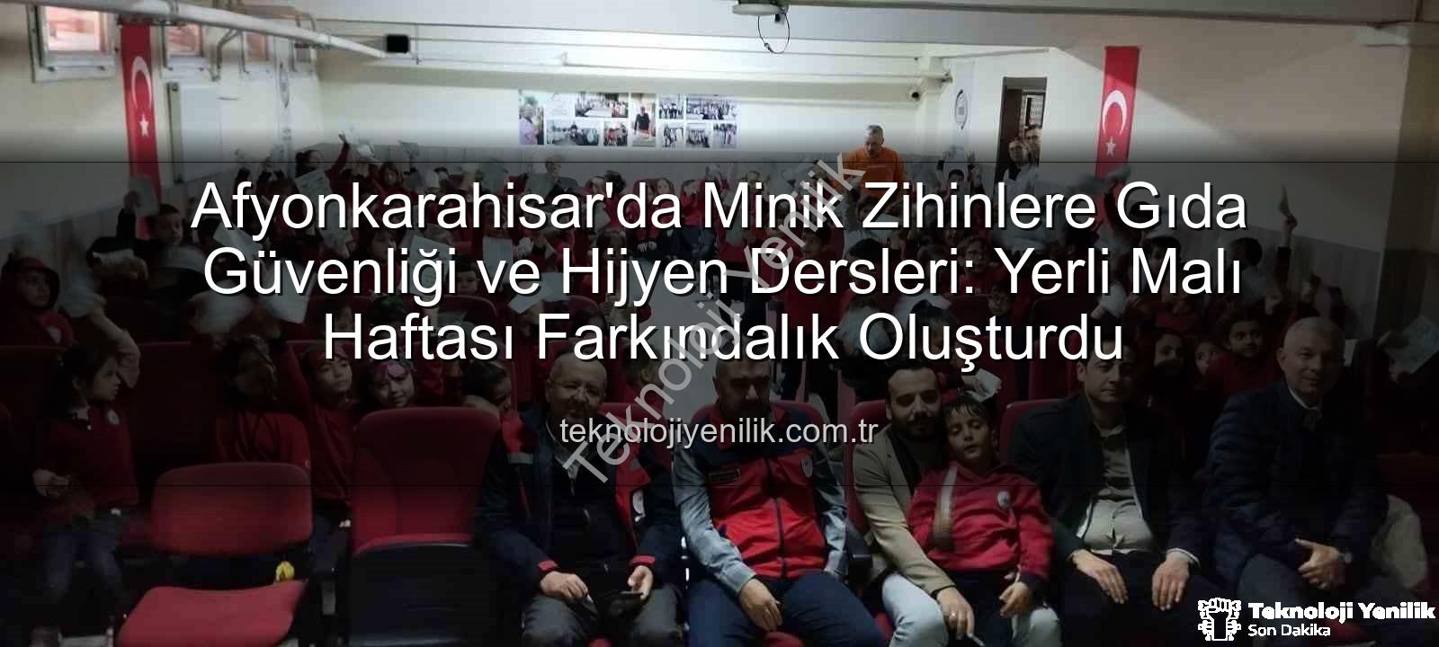 gıda güvenliği eğitimi - Afyonkarahisar'da Minik Zihinlere Gıda Güvenliği ve Hijyen Dersleri: Yerli Malı Haftası Farkındalık Oluşturdu