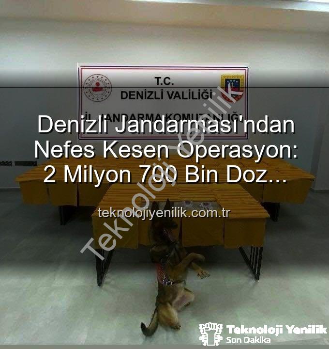 uyuşturucu operasyonu - Denizli Jandarması'ndan Nefes Kesen Operasyon: 2 Milyon 700 Bin Doz Uyuşturucu Ele Geçirildi!