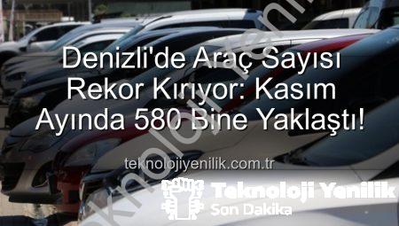 Denizli’de Araç Sayısı Rekor Kırıyor: Kasım Ayında 580 Bine Yaklaştı!