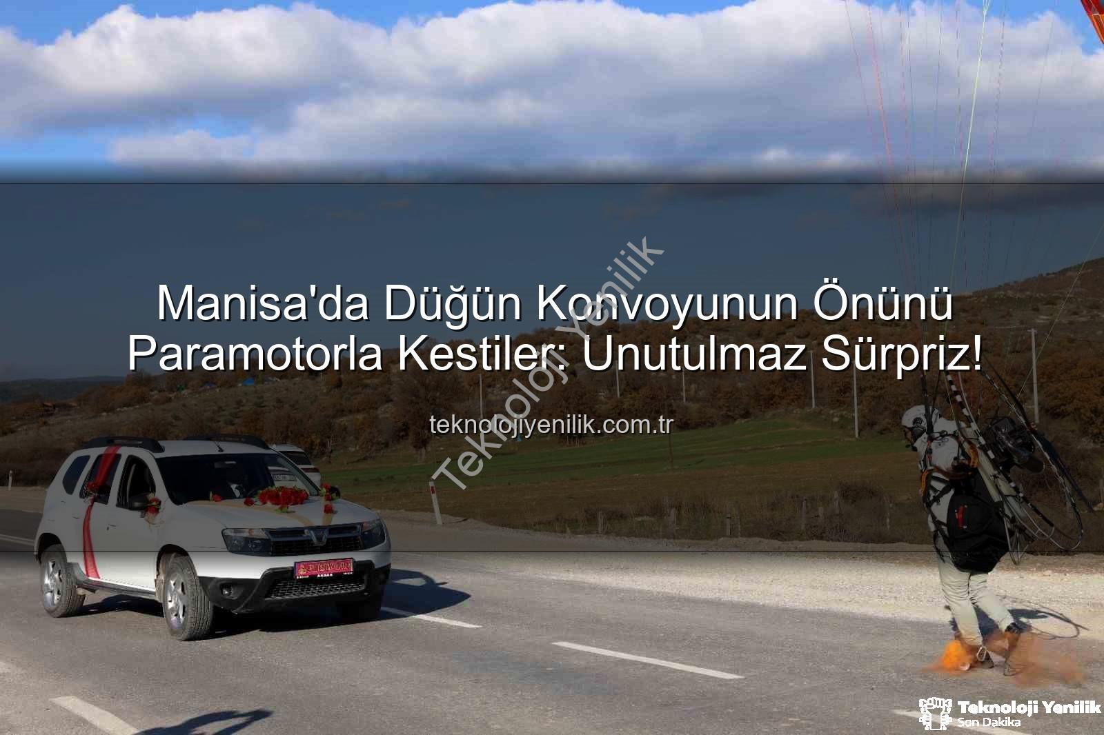 paramotorla düğün - Manisa'da Düğün Konvoyunun Önünü Paramotorla Kestiler: Unutulmaz Sürpriz!