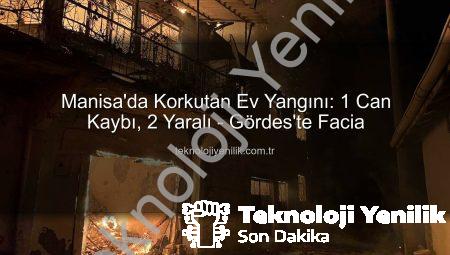 Manisa’da Korkutan Ev Yangını: 1 Can Kaybı, 2 Yaralı – Gördes’te Facia