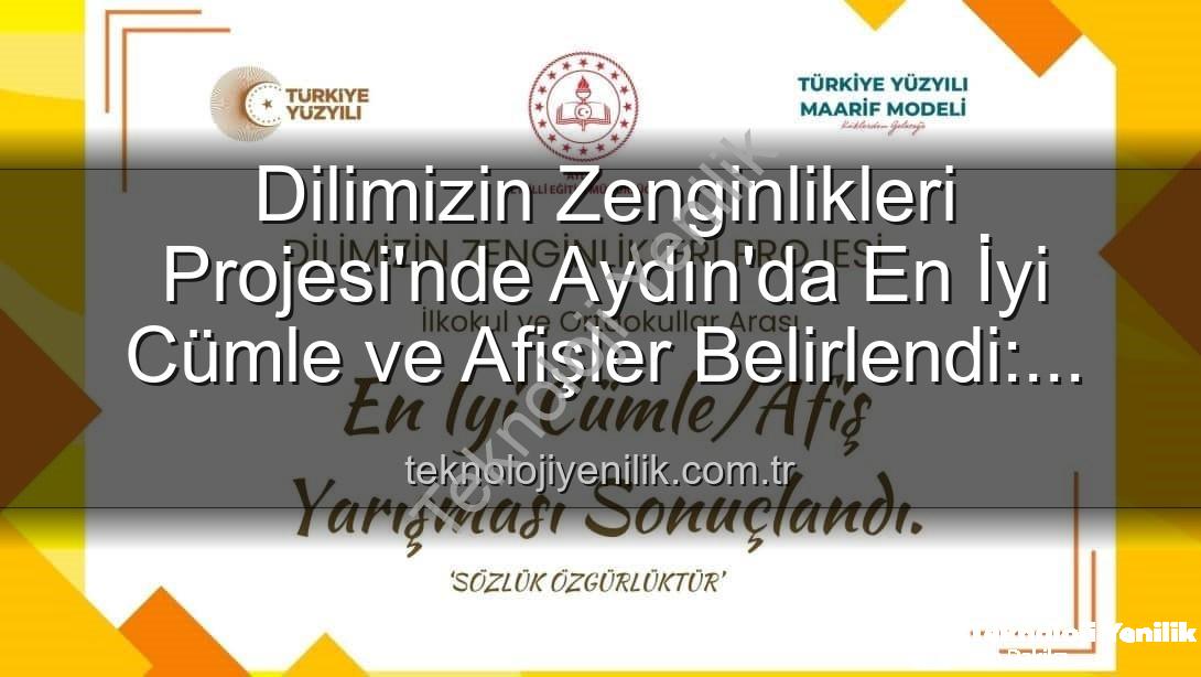 Dilimizin Zenginlikleri Projesi - Dilimizin Zenginlikleri Projesi'nde Aydın'da En İyi Cümle ve Afişler Belirlendi: Öğrenciler Türkçe'nin Gücünü Sergiledi