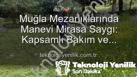 Muğla Mezarlıklarında Manevi Mirasa Saygı: Kapsamlı Bakım ve Düzenleme Çalışmaları Devam Ediyor