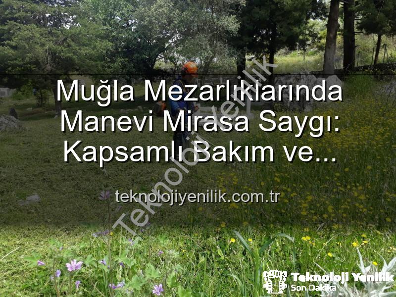 Muğla mezarlık bakımı - Muğla Mezarlıklarında Manevi Mirasa Saygı: Kapsamlı Bakım ve Düzenleme Çalışmaları Devam Ediyor
