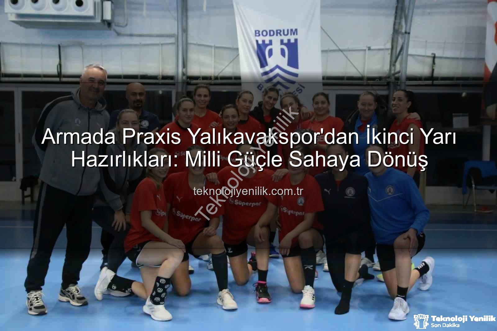 Armada Praxis Yalıkavakspor - Armada Praxis Yalıkavakspor'dan İkinci Yarı Hazırlıkları: Milli Güçle Sahaya Dönüş