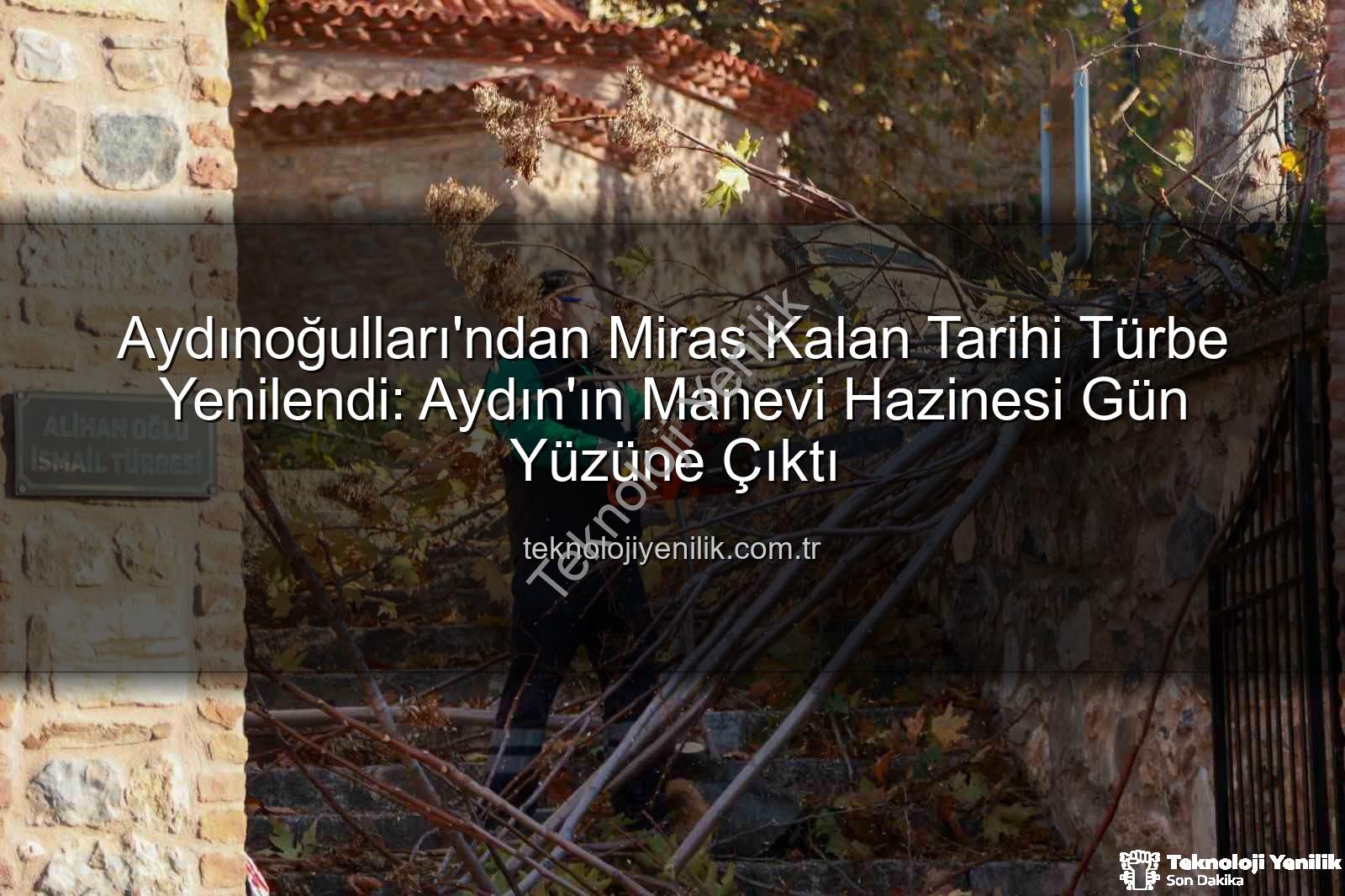 Aydınoğulları Türbe - Aydınoğulları'ndan Miras Kalan Tarihi Türbe Yenilendi: Aydın'ın Manevi Hazinesi Gün Yüzüne Çıktı