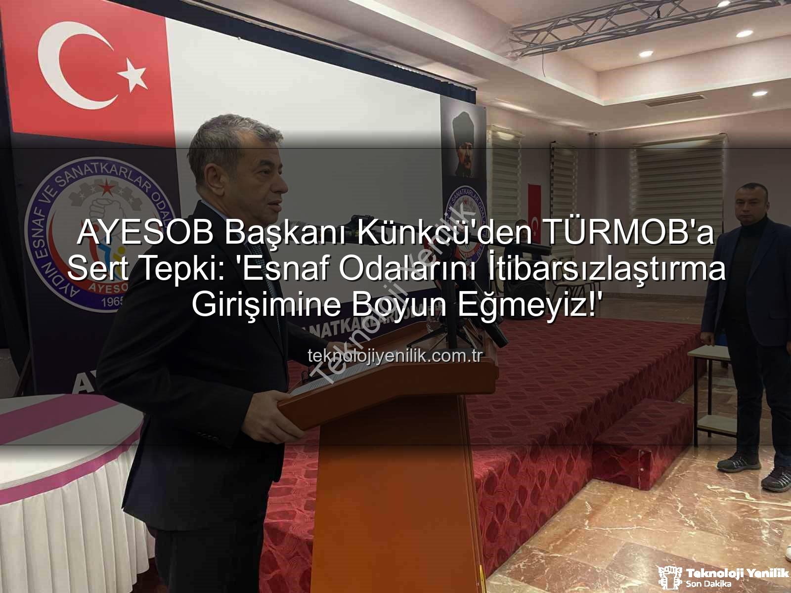 AYESOB Başkanı Künkcü - AYESOB Başkanı Künkcü'den TÜRMOB'a Sert Tepki: 'Esnaf Odalarını İtibarsızlaştırma Girişimine Boyun Eğmeyiz!'