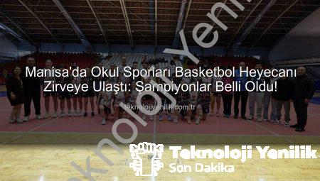 Manisa’da Okul Sporları Basketbol Heyecanı Zirveye Ulaştı: Şampiyonlar Belli Oldu!
