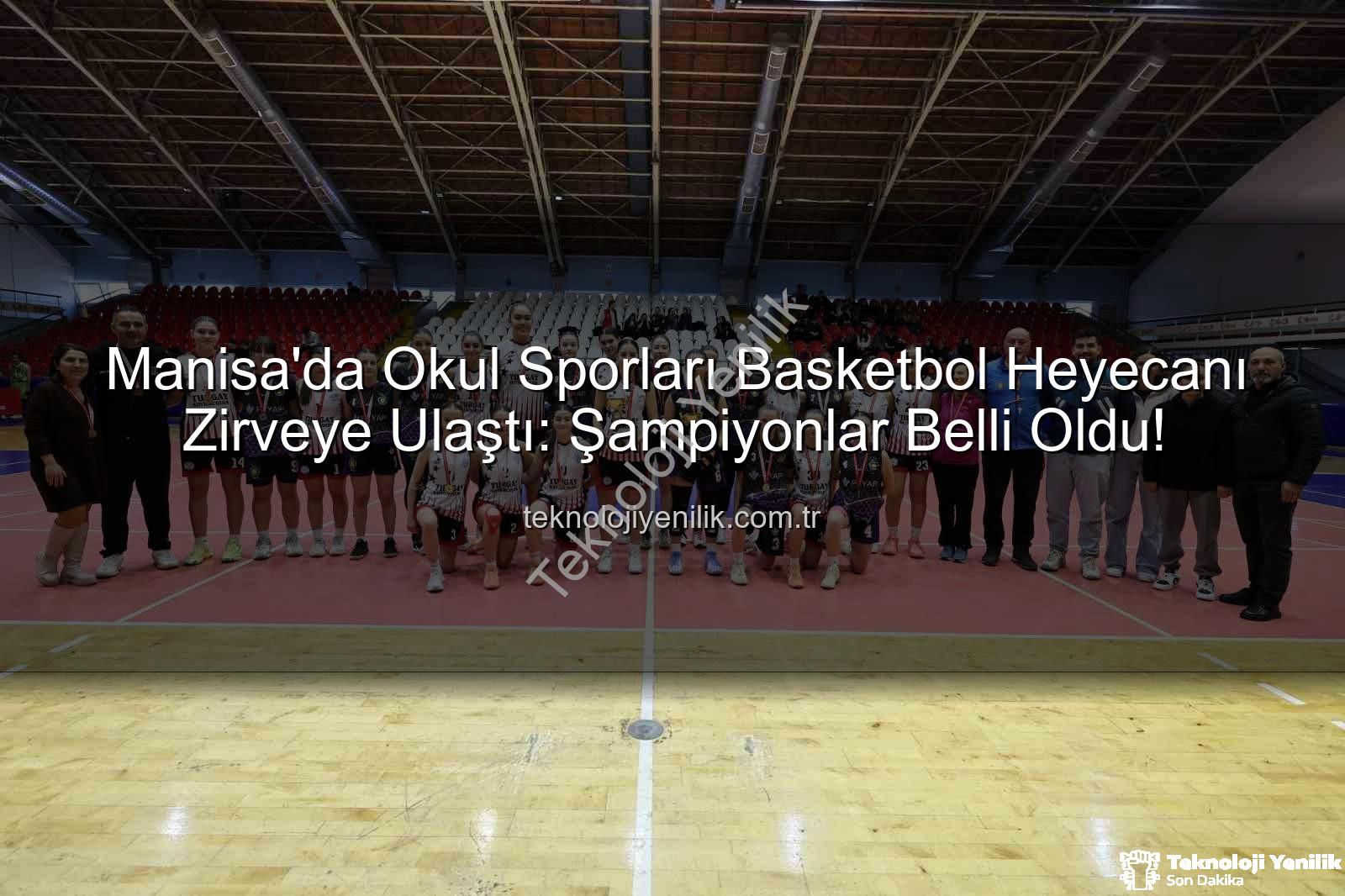 Okul Sporları Basketbol - Manisa'da Okul Sporları Basketbol Heyecanı Zirveye Ulaştı: Şampiyonlar Belli Oldu!