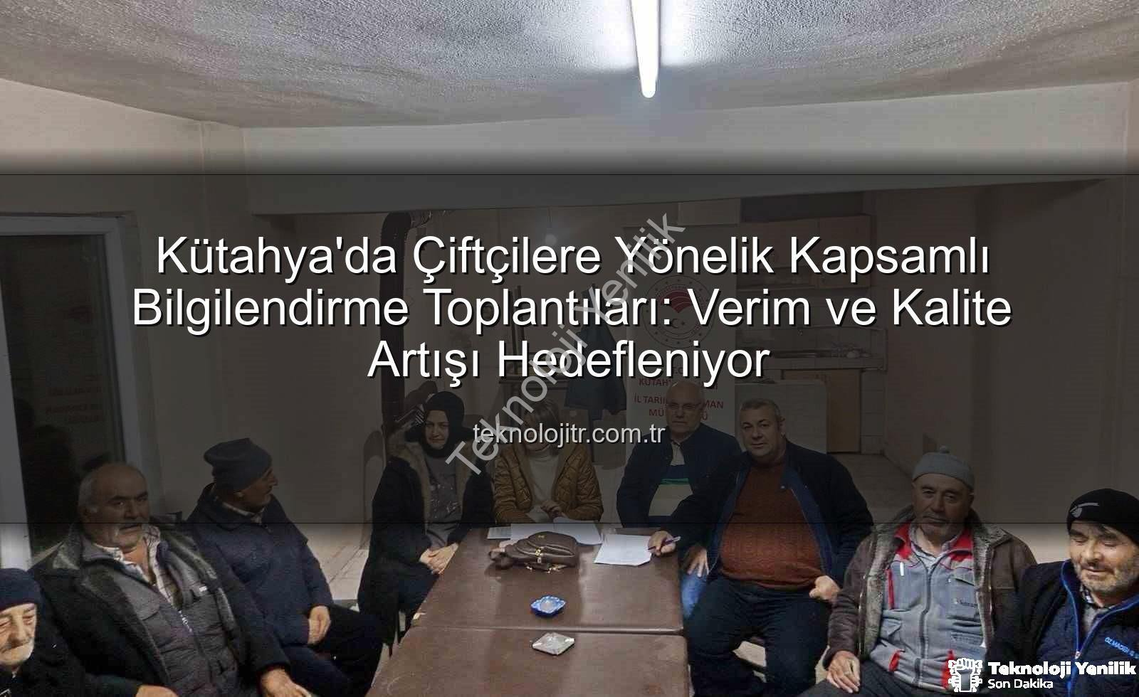 çiftçi toplantıları - Kütahya'da Çiftçilere Modern Tarım Teknikleri Anlatıldı: Verimlilik ve Kalite Artışı Hedefleniyor