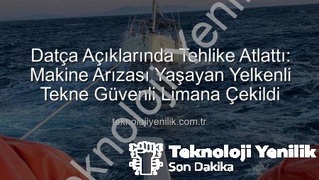 Datça Açıklarında Tehlike Atlattı: Makine Arızası Yaşayan Yelkenli Tekne Güvenli Limana Çekildi