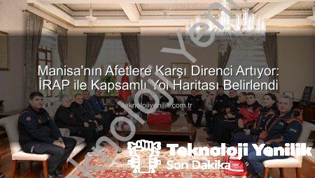 Manisa’nın Afetlere Karşı Direnci Artıyor: İRAP ile Kapsamlı Yol Haritası Belirlendi