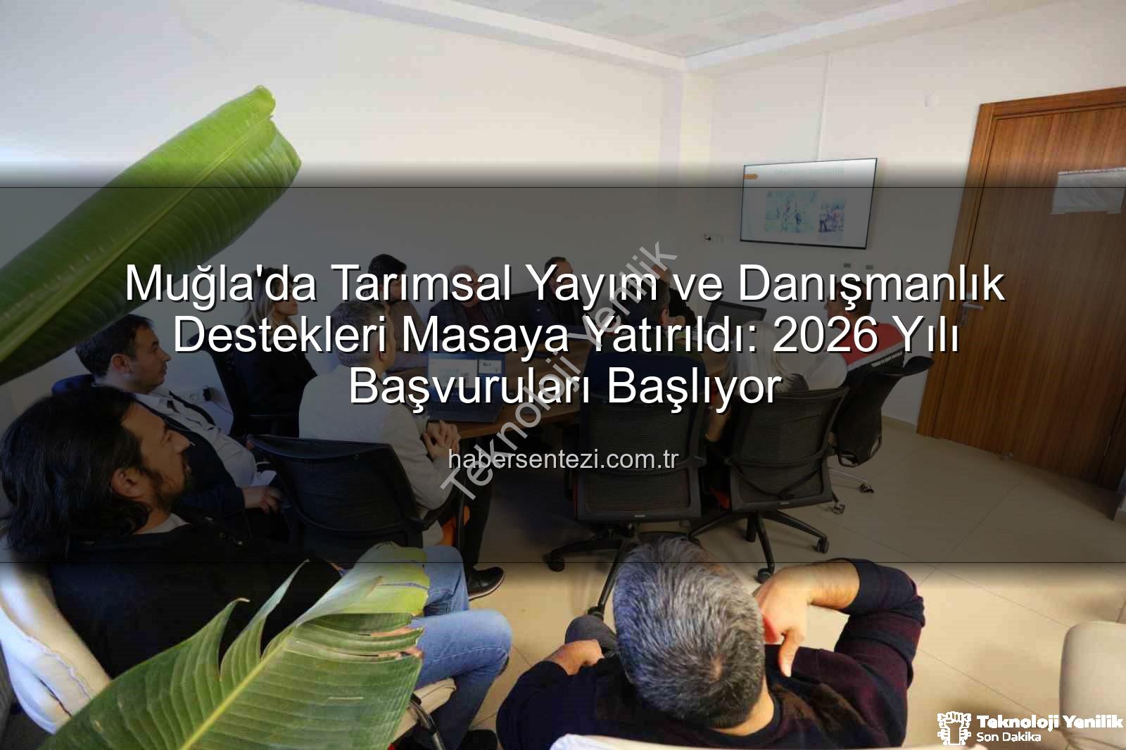 tarım danışmanlık - Muğla'da Tarımsal Yayım ve Danışmanlık Faaliyetleri Değerlendirildi: Gelecek Destekleri İçin Başvuru Tarihleri Belli Oldu