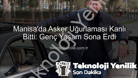 Manisa’da Asker Uğurlaması Kanlı Bitti: Genç Yaşam Sona Erdi