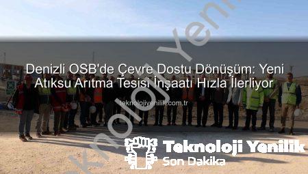 Denizli OSB’de Çevre Dostu Dönüşüm: Yeni Atıksu Arıtma Tesisi İnşaatı Hızla İlerliyor