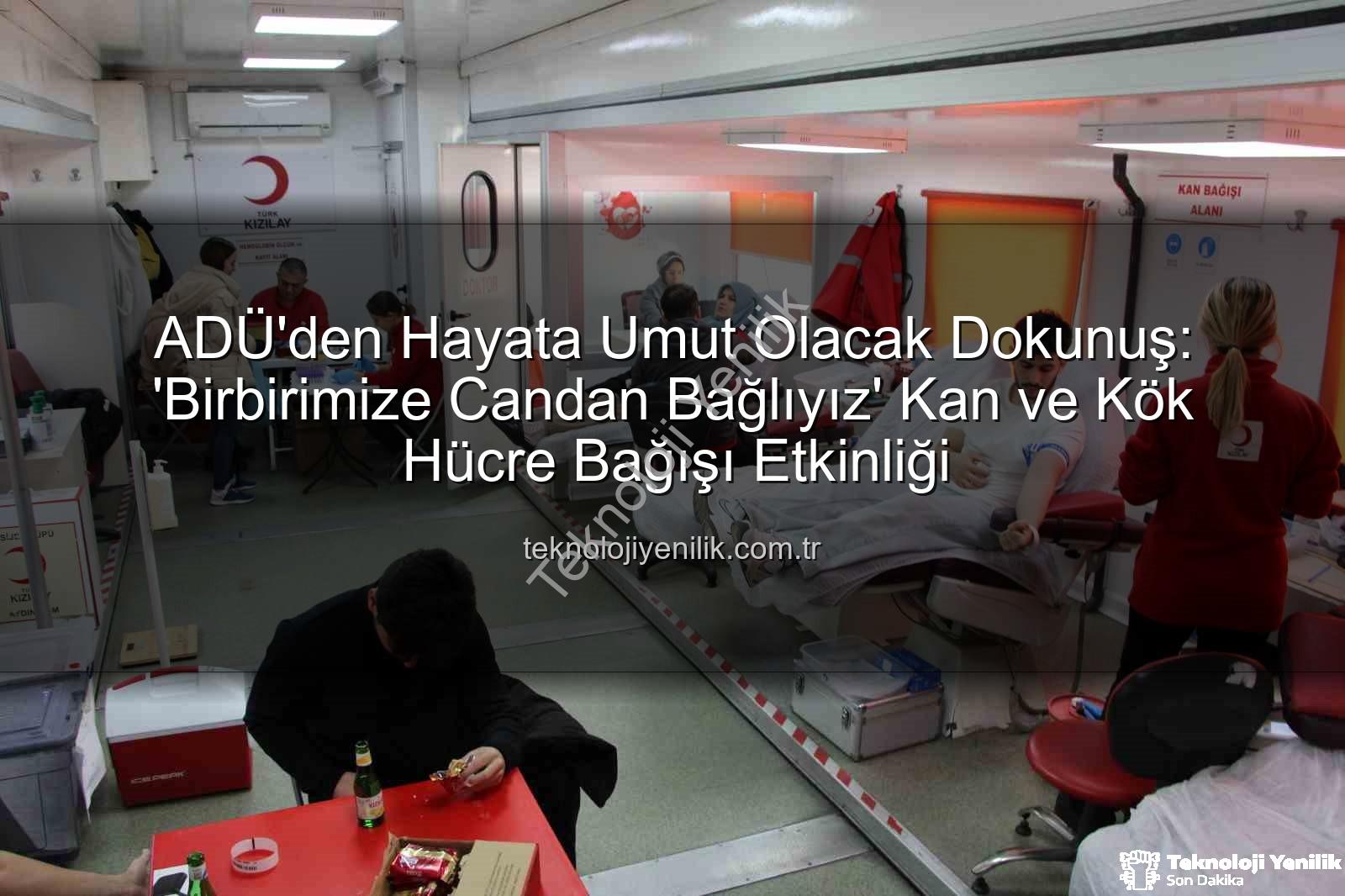 kan bağışı etkinliği - ADÜ'den Hayata Umut Olacak Dokunuş: 'Birbirimize Candan Bağlıyız' Kan ve Kök Hücre Bağışı Etkinliği