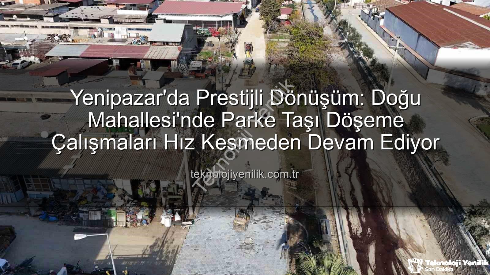 Yenipazar parke taşı - Yenipazar'da Prestijli Dönüşüm: Doğu Mahallesi'nde Parke Taşı Döşeme Çalışmaları Hız Kesmeden Devam Ediyor