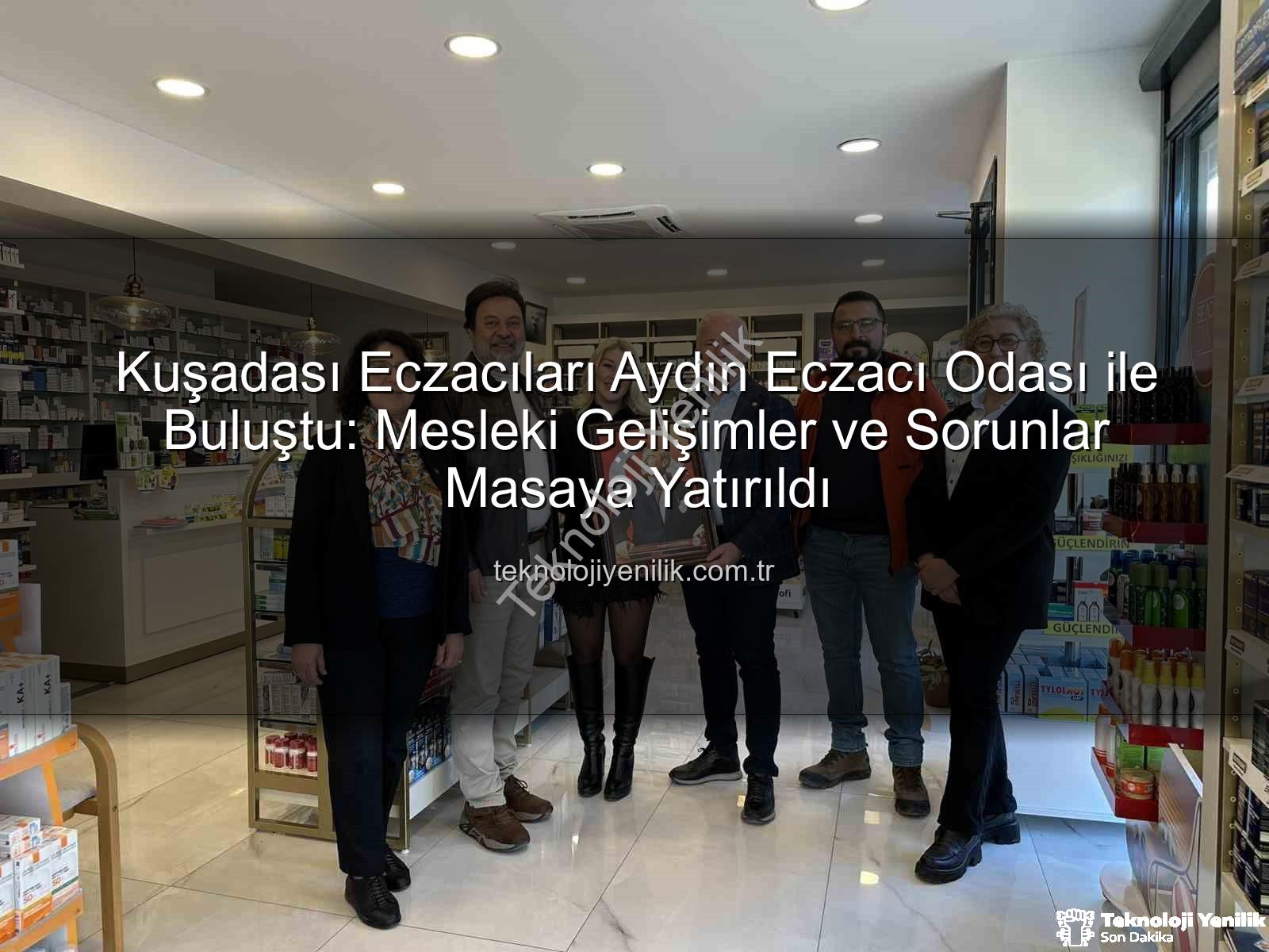eczacılık gündemi - Kuşadası Eczacıları Aydın Eczacı Odası ile Buluştu: Mesleki Gelişimler ve Sorunlar Masaya Yatırıldı