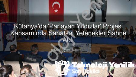 Kütahya’da ‘Parlayan Yıldızlar’ Projesi Kapsamında Sanatsal Yetenekler Sahne Aldı