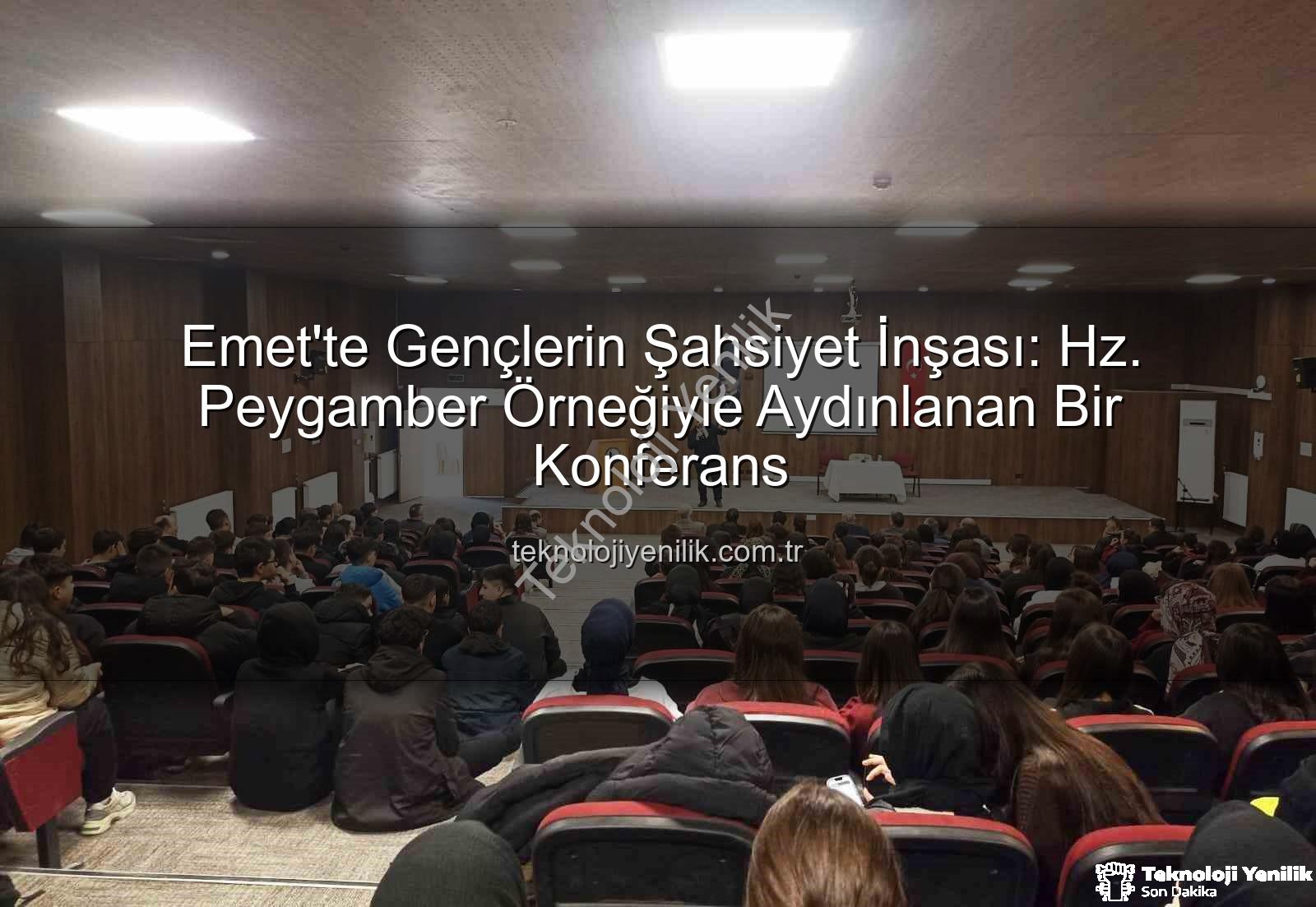 şahsiyet inşası - Emet'te Gençlerin Şahsiyet İnşası: Hz. Peygamber Örneğiyle Aydınlanan Bir Konferans