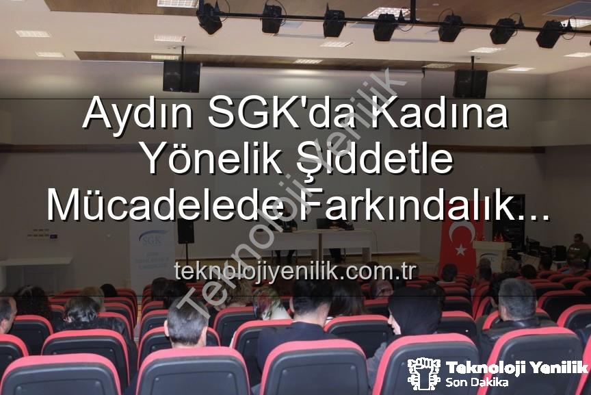 kadına yönelik şiddet - Aydın SGK'da Kadına Yönelik Şiddetle Mücadelede Farkındalık Semineri: Bilinçlendirme Çalışmaları Devam Ediyor