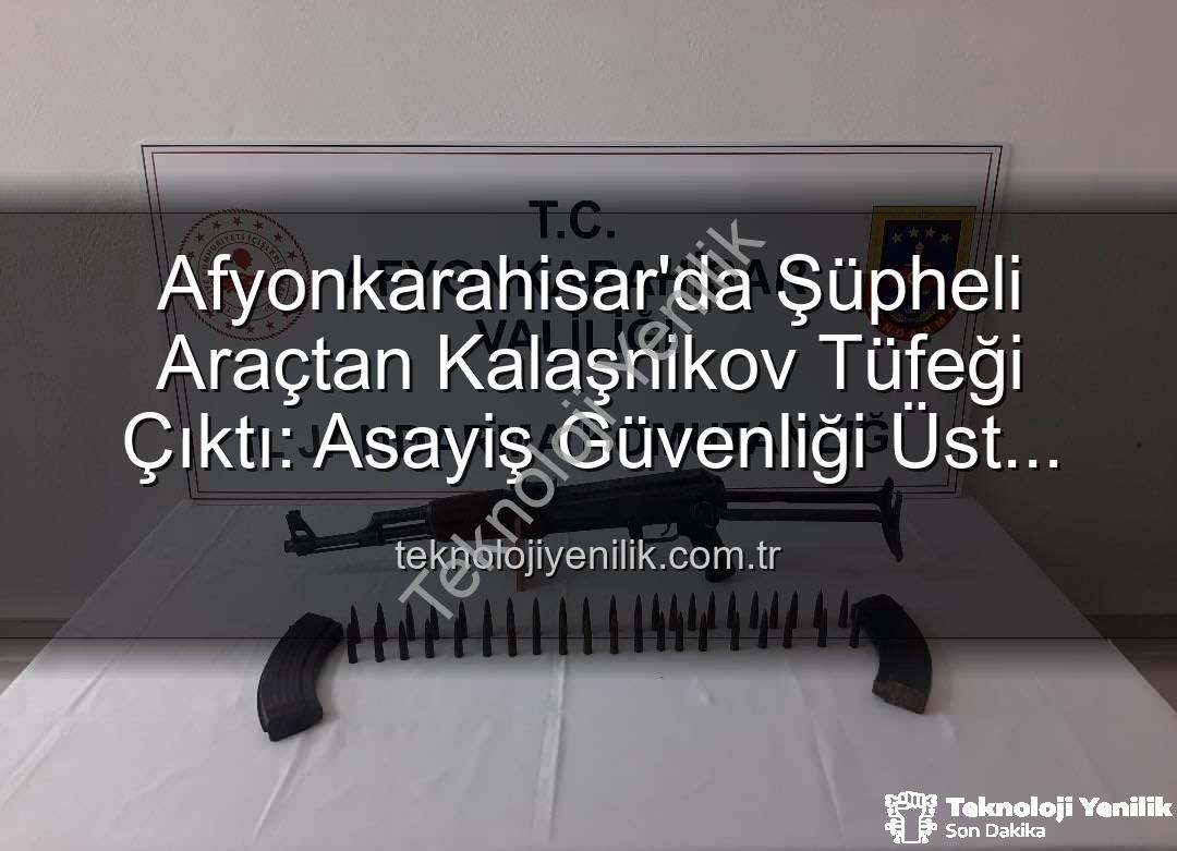 Kalaşnikov tüfeği - Afyonkarahisar'da Şüpheli Araçtan Kalaşnikov Tüfeği Çıktı: Asayiş Güvenliği Üst Düzeyde
