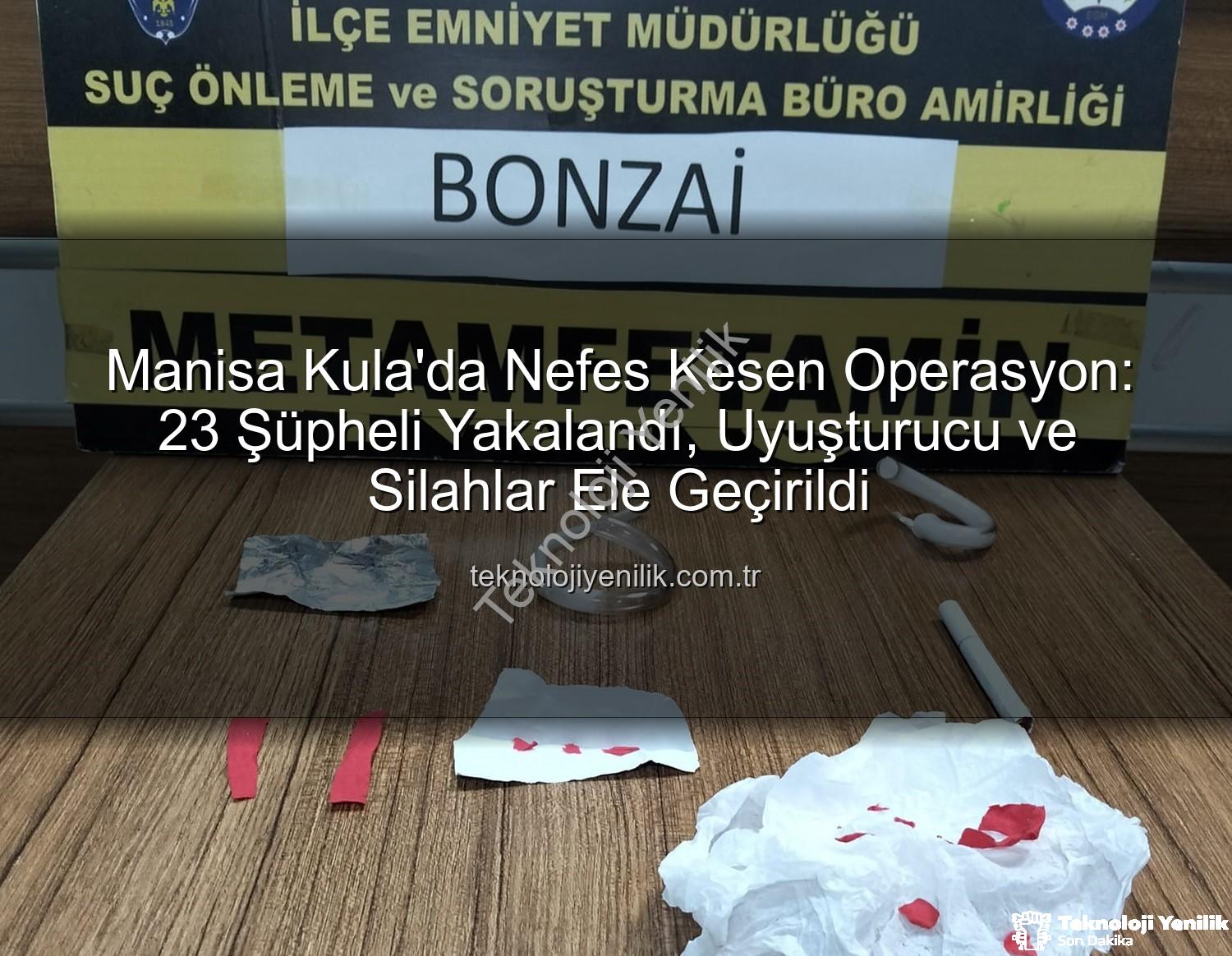 Kula asayiş narkotik - Manisa Kula'da Nefes Kesen Operasyon: 23 Şüpheli Yakalandı, Uyuşturucu ve Silahlar Ele Geçirildi