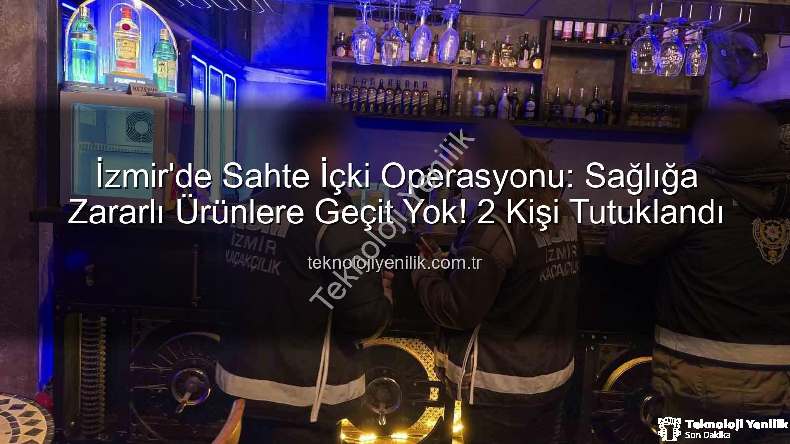 sahte içki operasyonu - İzmir'de Sahte İçki Operasyonu: Sağlığa Zararlı Ürünlere Geçit Yok! 2 Kişi Tutuklandı