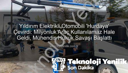 Yıldırım Elektrikli Otomobili ‘Hurdaya’ Çevirdi: Milyonluk Araç Kullanılamaz Hale Geldi, Mühendis Hukuk Savaşı Başlattı