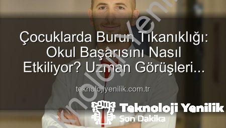 Çocuklarda Burun Tıkanıklığı: Okul Başarısını Nasıl Etkiliyor? Uzman Görüşleri Teknolojiyenilik.com.tr’de!